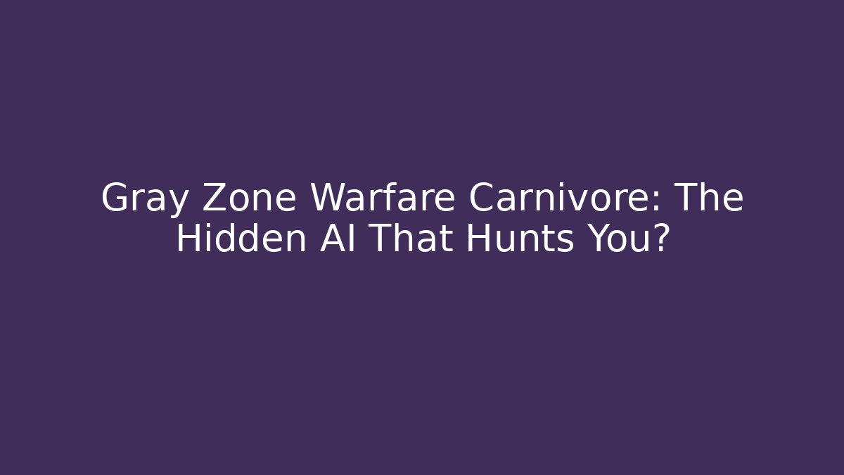 Gray Zone Warfare Carnivore: The Hidden AI That Hunts You?