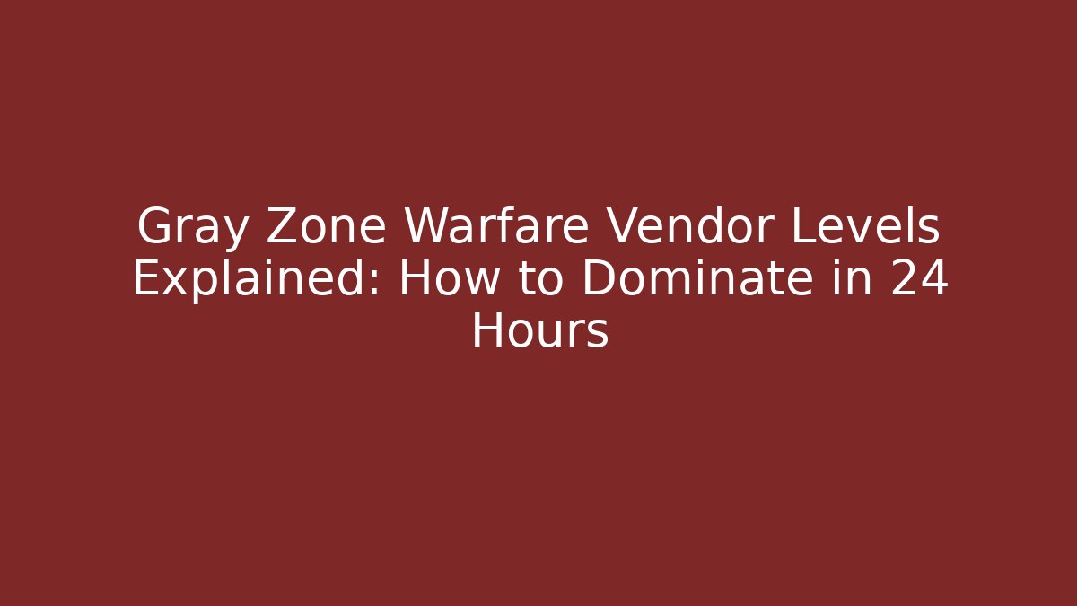 Gray Zone Warfare Vendor Levels Explained: How to Dominate in 24 Hours