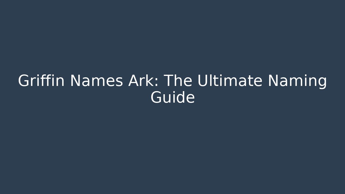 Griffin Names Ark: The Ultimate Naming Guide