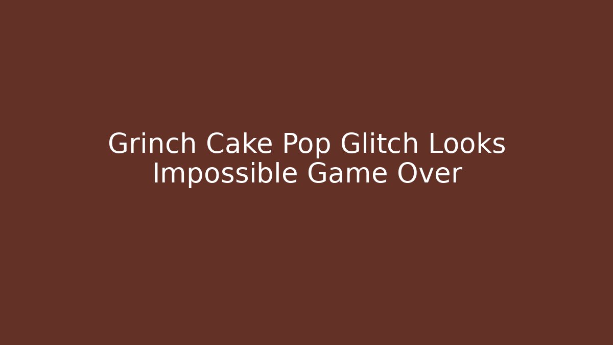 Grinch Cake Pop Glitch Looks Impossible Game Over - Buddy Program