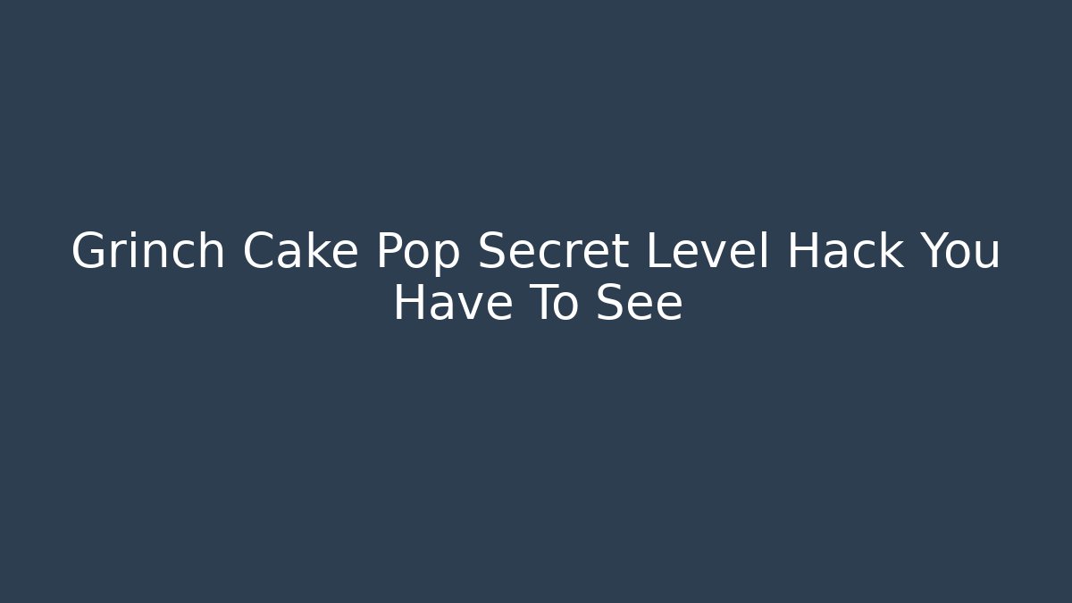 Grinch Cake Pop Secret Level Hack You Have To See