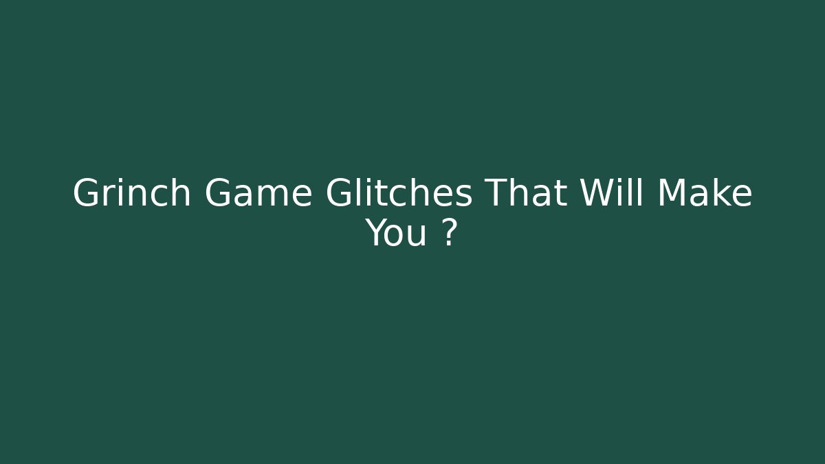 Grinch Game Glitches That Will Make You 🤣