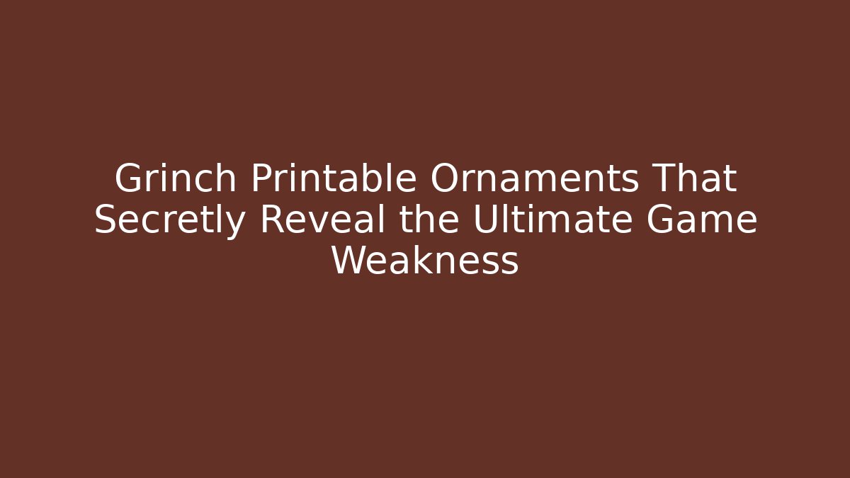 Grinch Printable Ornaments That Secretly Reveal the Ultimate Game Weakness