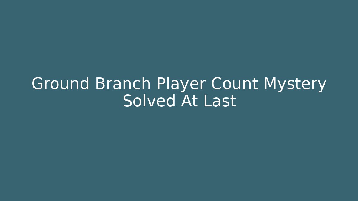 Ground Branch Player Count Mystery Solved At Last - Buddy Program