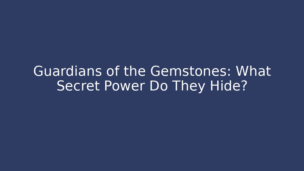 Guardians of the Gemstones: What Secret Power Do They Hide?