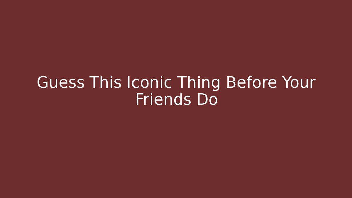 Guess This Iconic Thing Before Your Friends Do