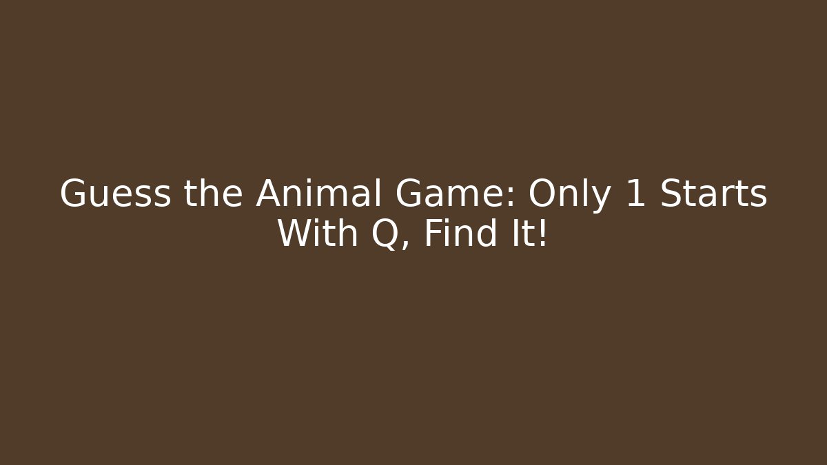 Guess the Animal Game: Only 1 Starts With Q, Find It!