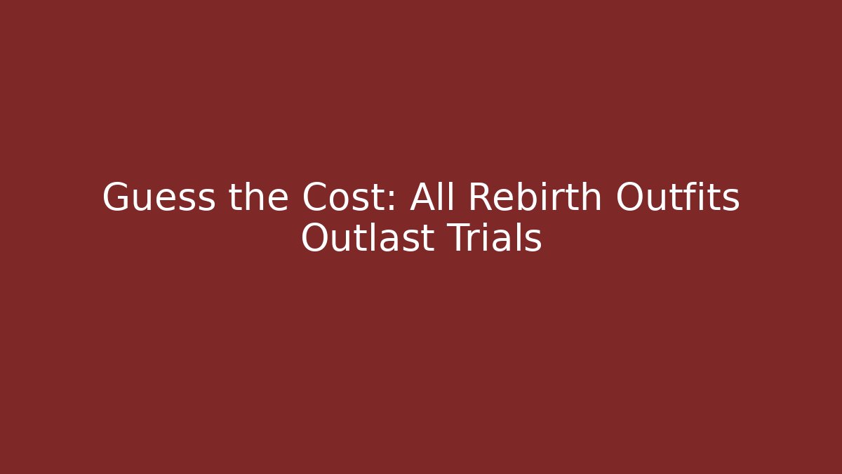 Guess the Cost: All Rebirth Outfits Outlast Trials