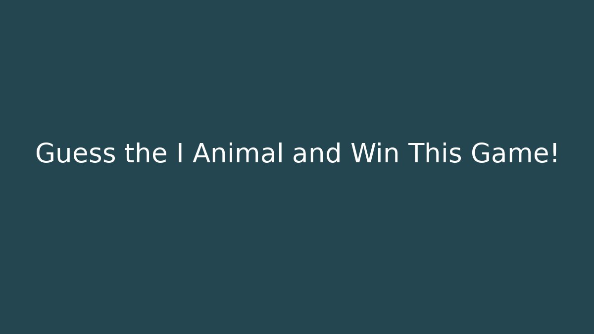 Guess the I Animal and Win This Game!