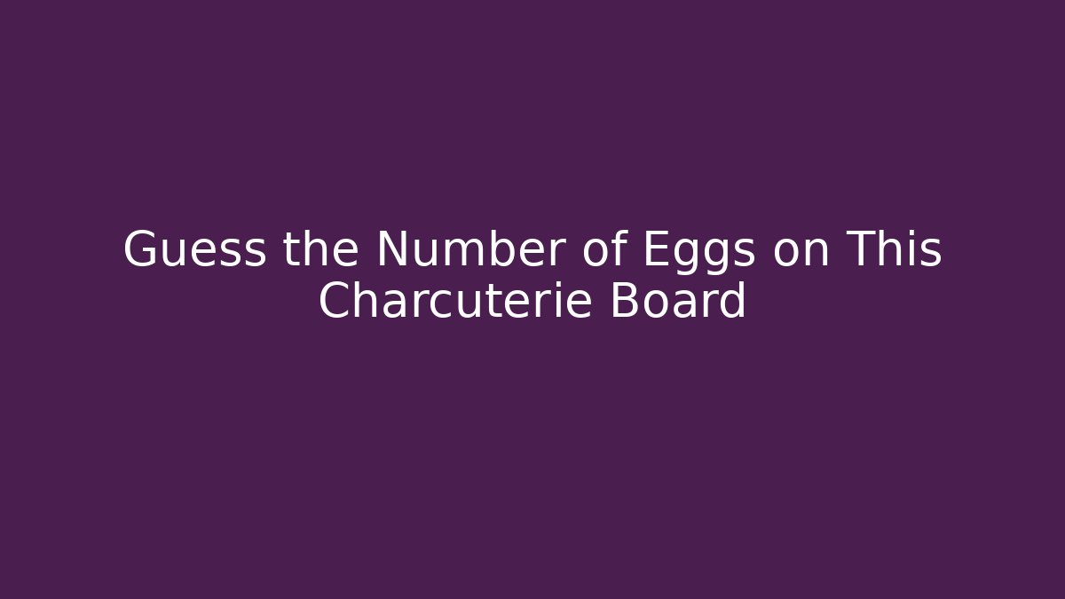 Guess the Number of Eggs on This Charcuterie Board - Buddy Program