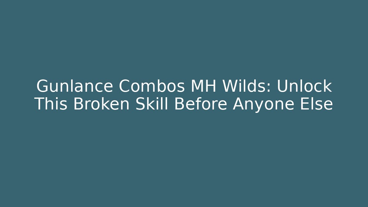Gunlance Combos MH Wilds: Unlock This Broken Skill Before Anyone Else - Buddy Program