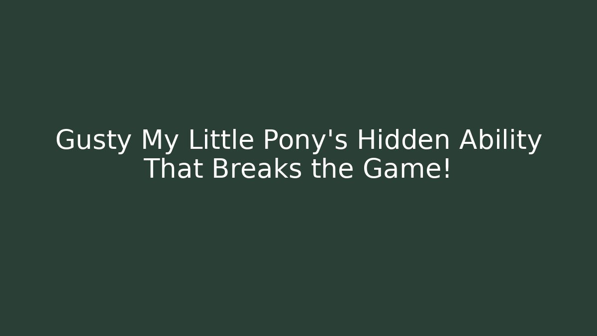 Gusty My Little Pony's Hidden Ability That Breaks the Game!
