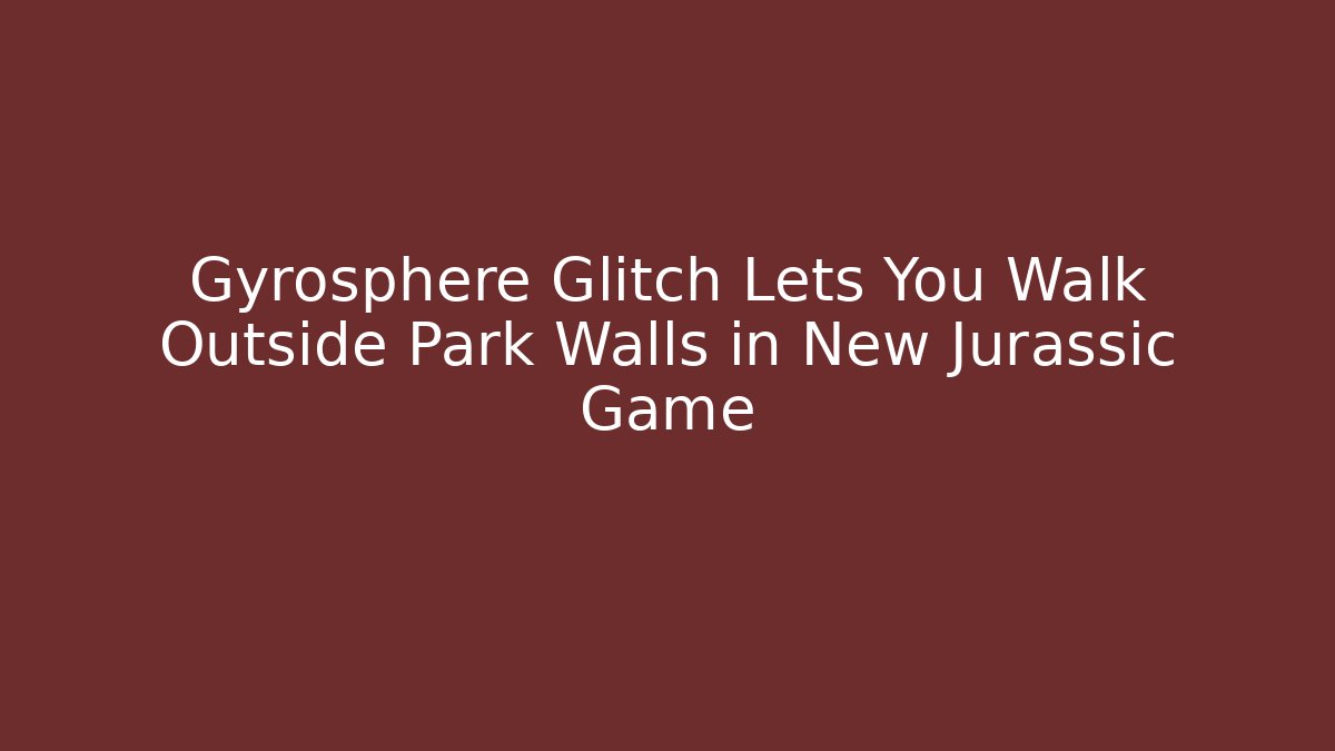 Gyrosphere Glitch Lets You Walk Outside Park Walls in New Jurassic Game