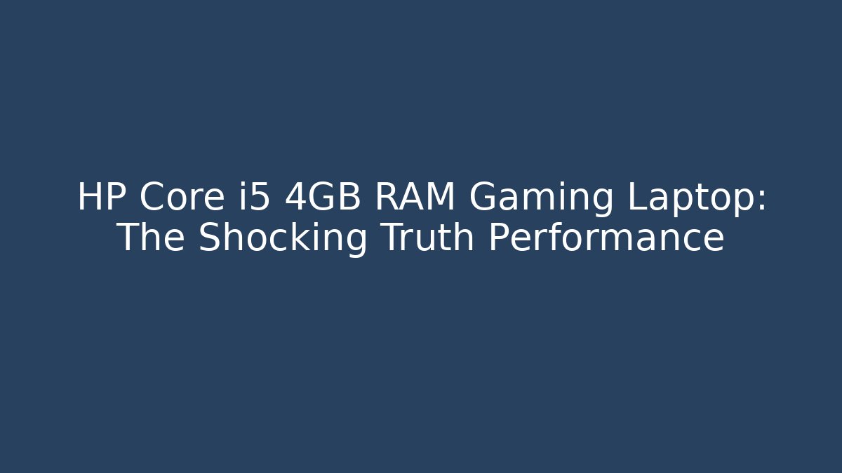 HP Core i5 4GB RAM Gaming Laptop: The Shocking Truth Performance