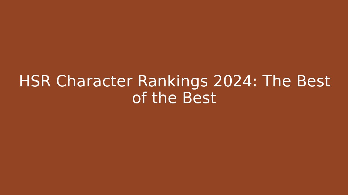 HSR Character Rankings 2024: The Best of the Best