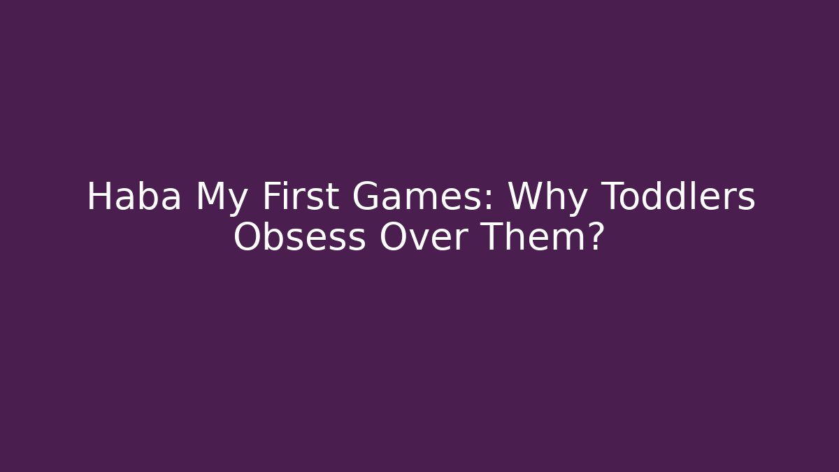 Haba My First Games: Why Toddlers Obsess Over Them?