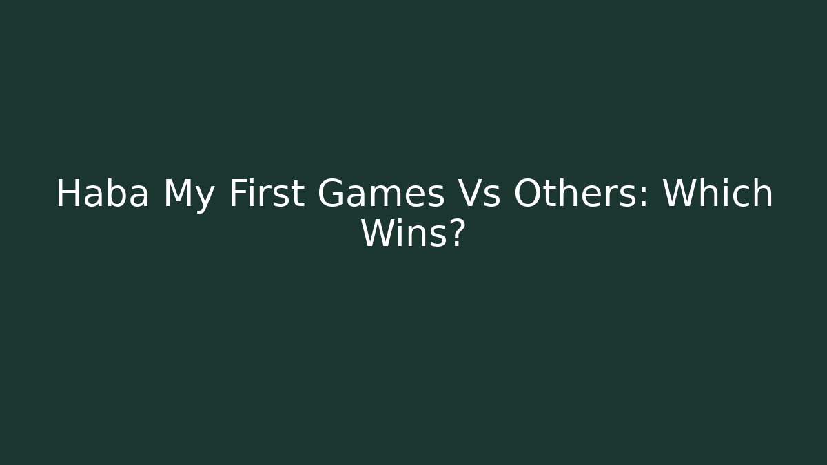 Haba My First Games Vs Others: Which Wins?