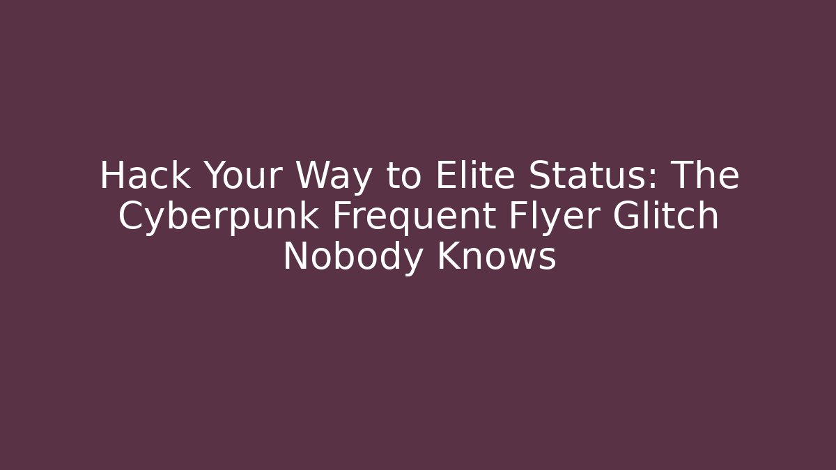 Hack Your Way to Elite Status: The Cyberpunk Frequent Flyer Glitch Nobody Knows