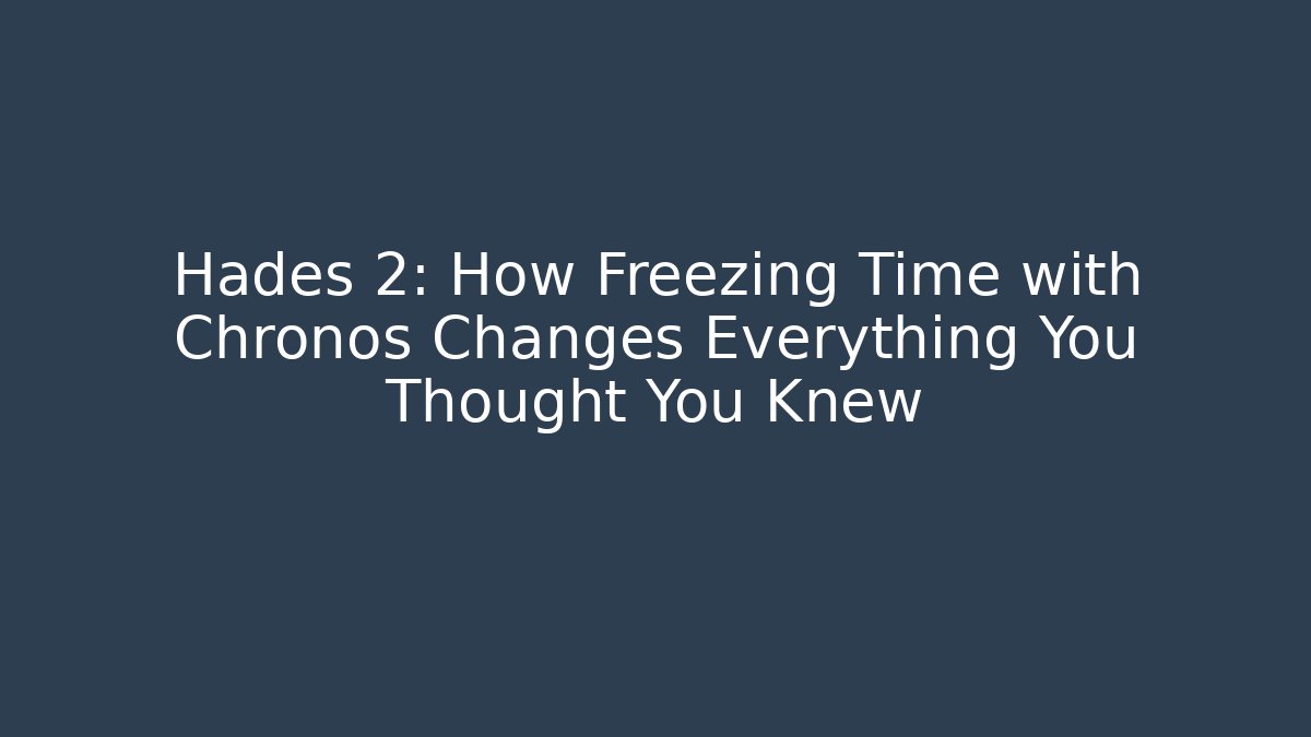 Hades 2: How Freezing Time with Chronos Changes Everything You Thought You Knew