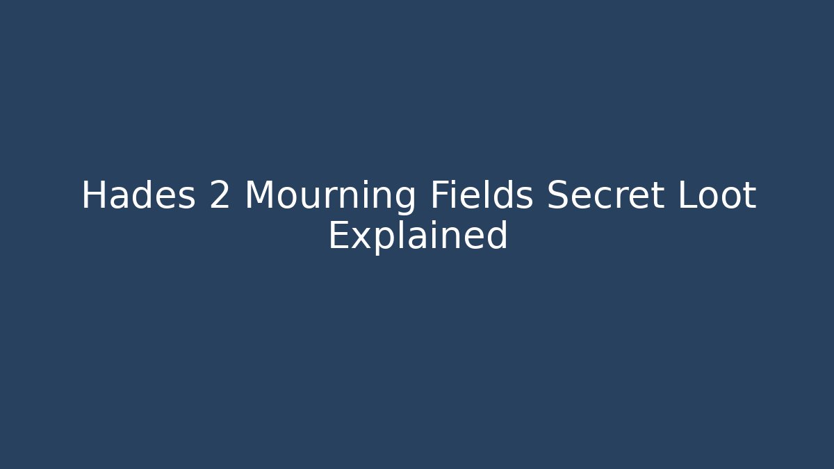 Hades 2 Mourning Fields Secret Loot Explained