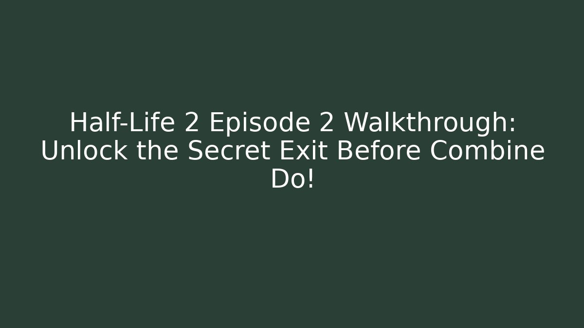 Half-Life 2 Episode 2 Walkthrough: Unlock the Secret Exit Before Combine Do! - Buddy Program