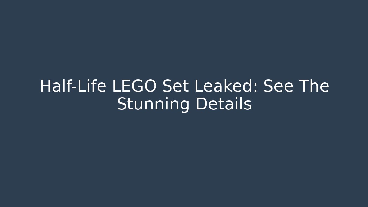 Half-Life LEGO Set Leaked: See The Stunning Details