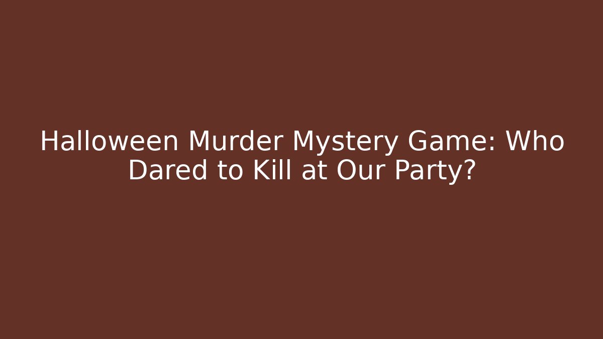 Halloween Murder Mystery Game: Who Dared to Kill at Our Party?