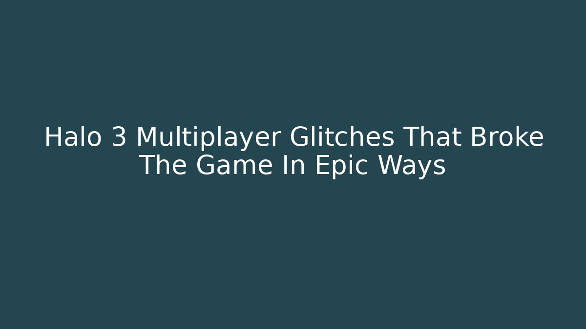Halo 3 Multiplayer Glitches That Broke The Game In Epic Ways