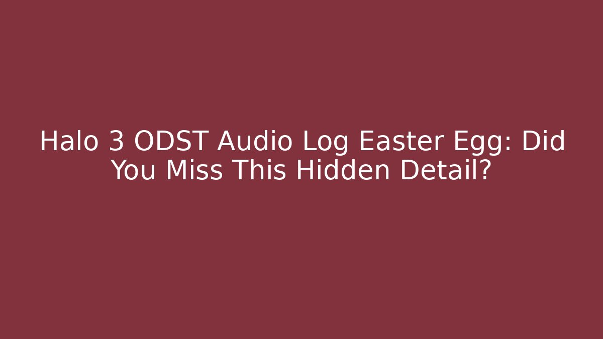 Halo 3 ODST Audio Log Easter Egg: Did You Miss This Hidden Detail?