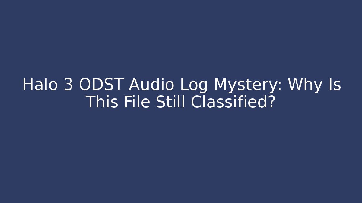 Halo 3 ODST Audio Log Mystery: Why Is This File Still Classified?