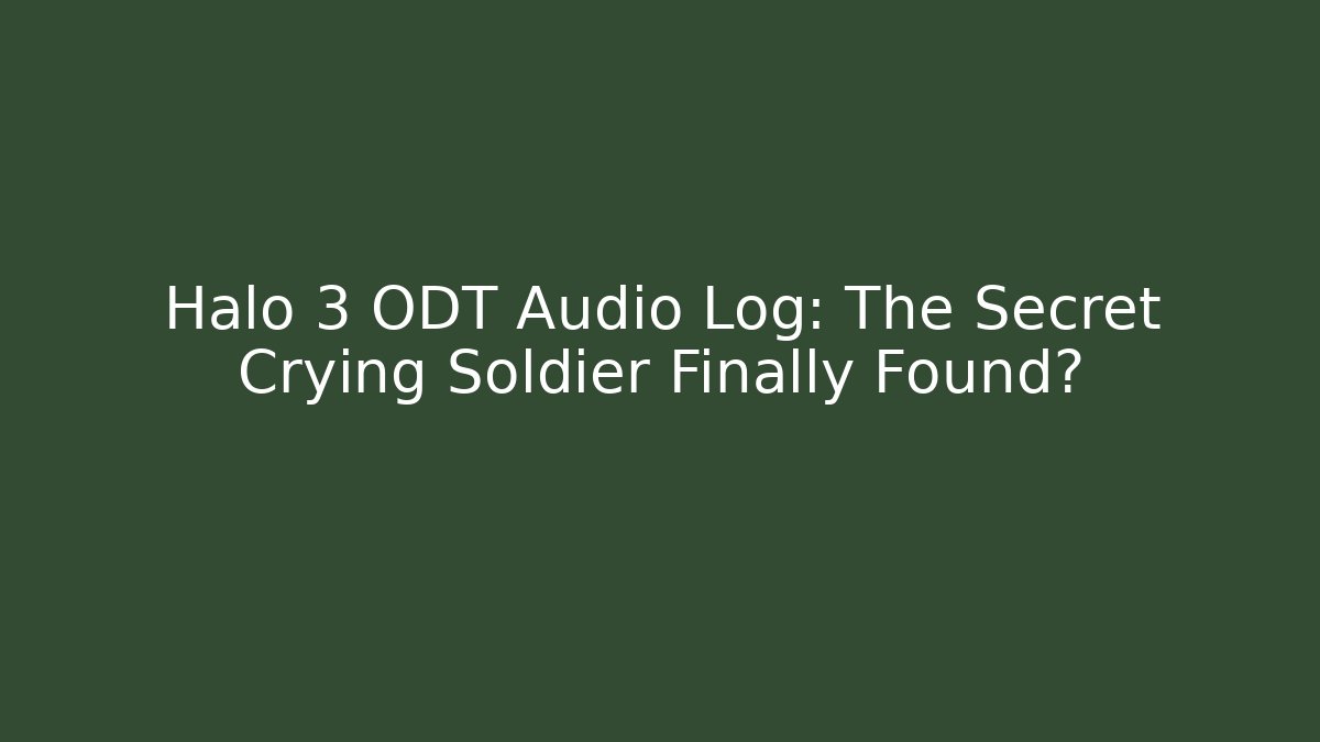 Halo 3 ODT Audio Log: The Secret Crying Soldier Finally Found?
