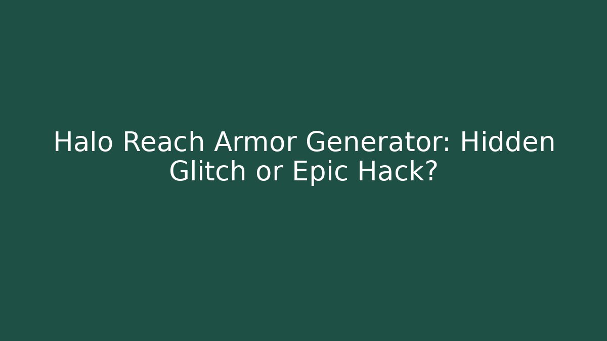 Halo Reach Armor Generator: Hidden Glitch or Epic Hack?