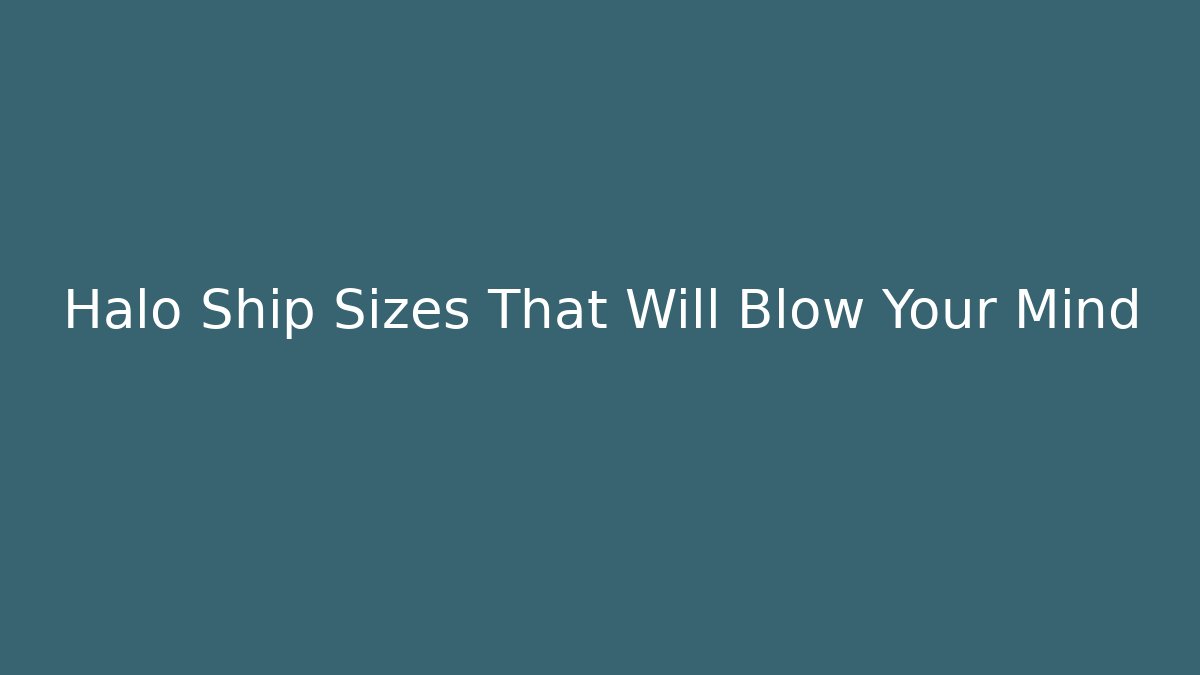 Halo Ship Sizes That Will Blow Your Mind