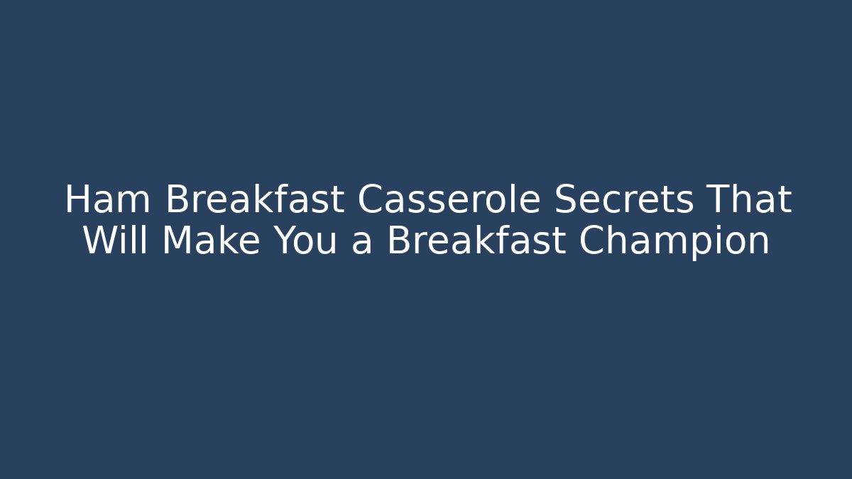 Ham Breakfast Casserole Secrets That Will Make You a Breakfast Champion
