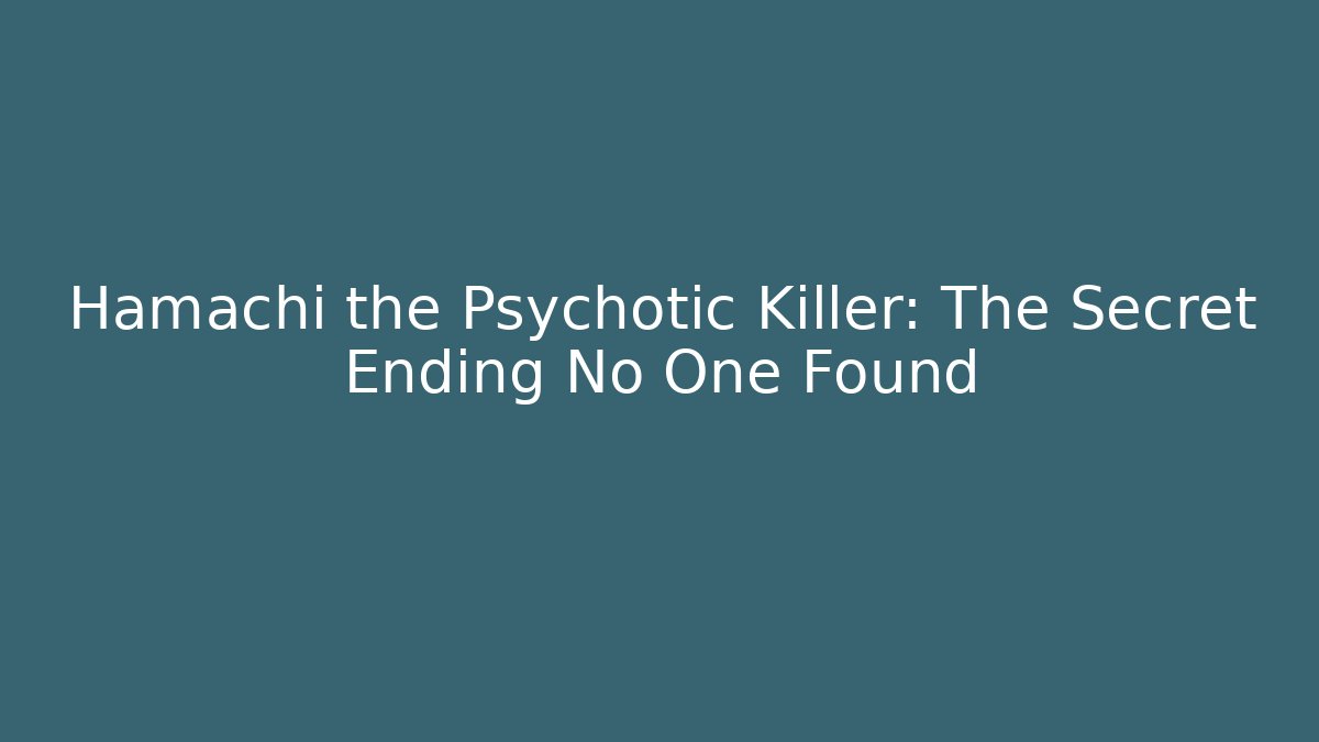 Hamachi the Psychotic Killer: The Secret Ending No One Found