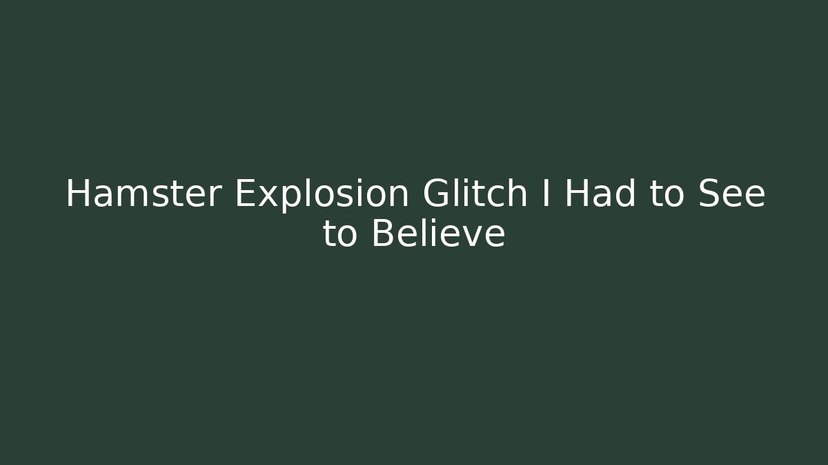 Hamster Explosion Glitch I Had to See to Believe