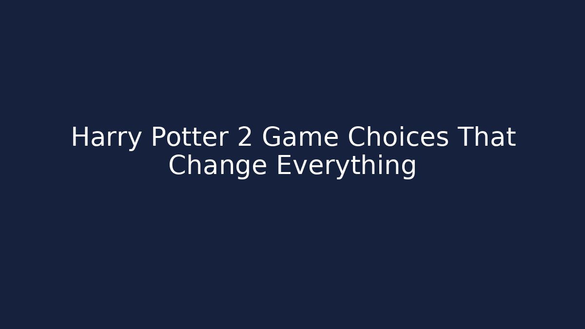 Harry Potter 2 Game Choices That Change Everything