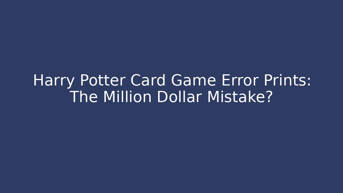 Harry Potter Card Game Error Prints: The Million Dollar Mistake? - Buddy Program