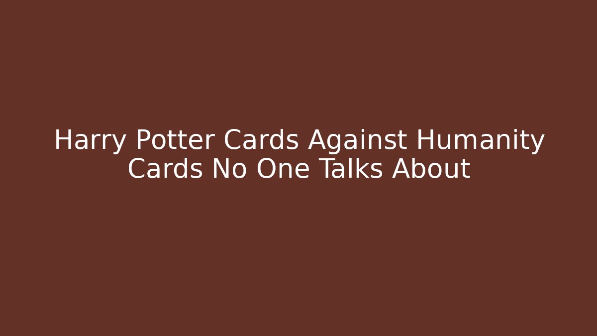 Harry Potter Cards Against Humanity Cards No One Talks About - Buddy Program
