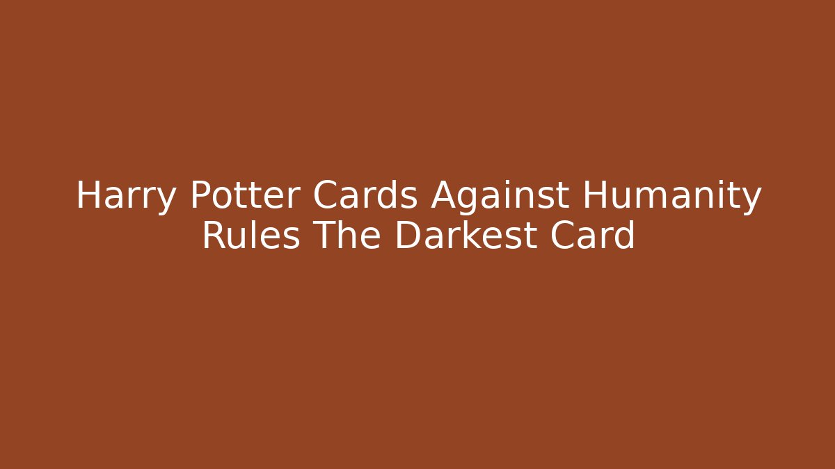 Harry Potter Cards Against Humanity Rules The Darkest Card - Buddy Program