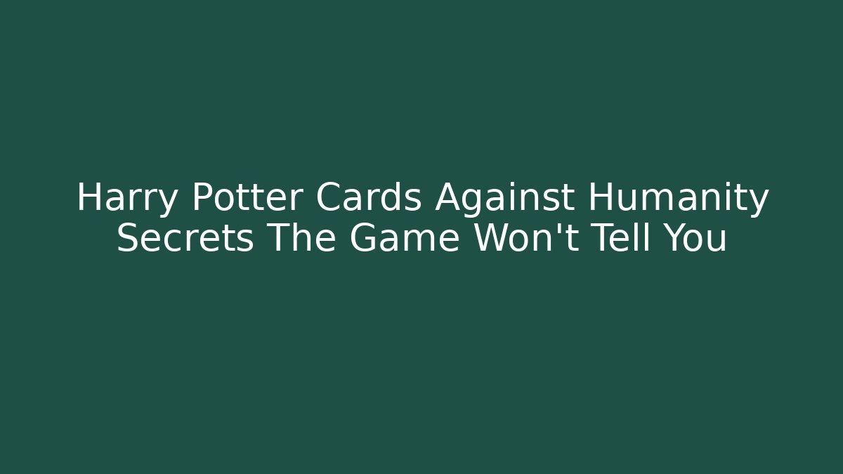 Harry Potter Cards Against Humanity Secrets The Game Won't Tell You
