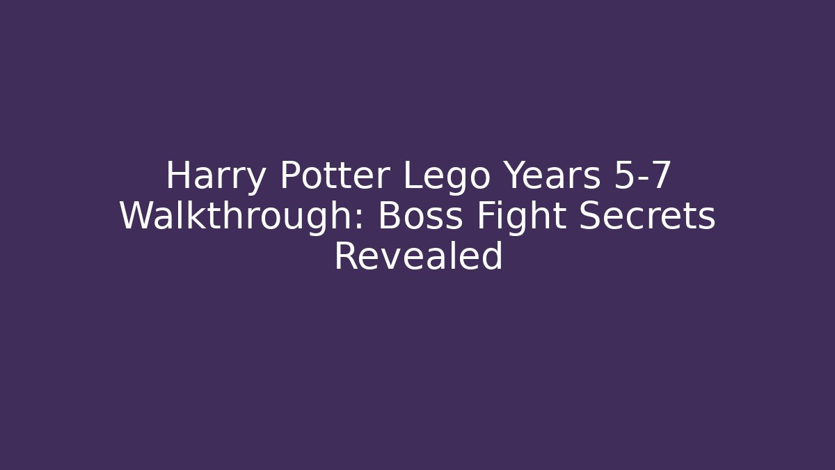 Harry Potter Lego Years 5-7 Walkthrough: Boss Fight Secrets Revealed