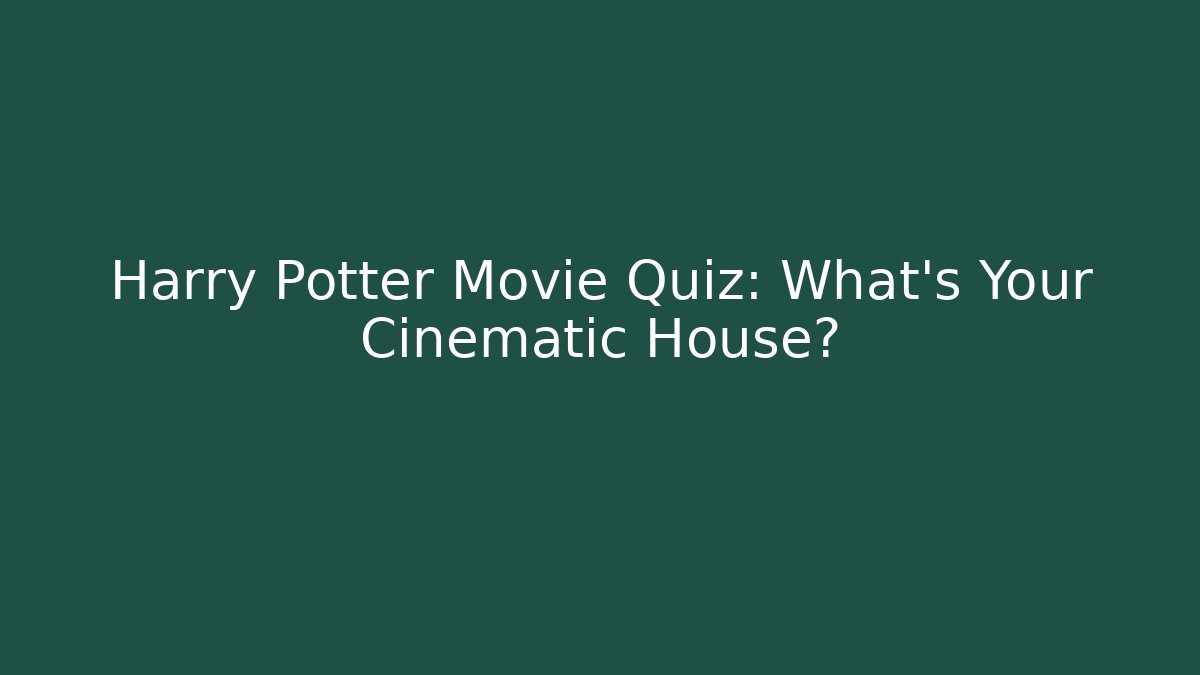 Harry Potter Movie Quiz: What's Your Cinematic House?