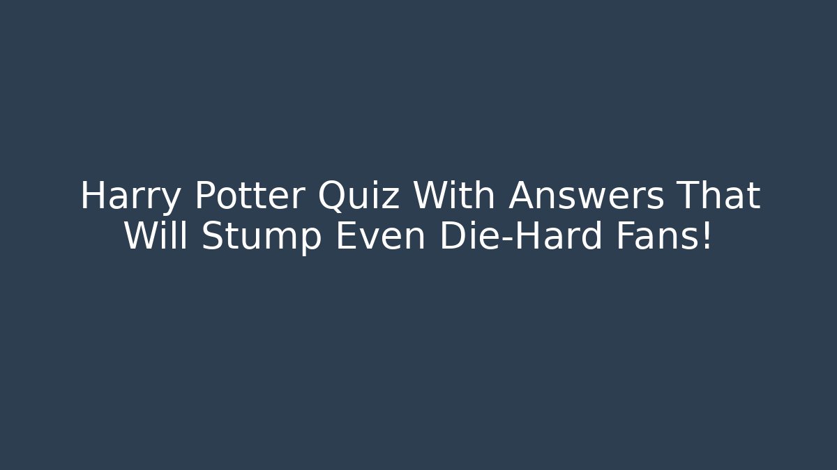 Harry Potter Quiz With Answers That Will Stump Even Die-Hard Fans!