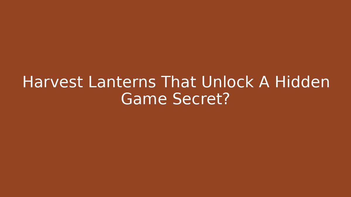 Harvest Lanterns That Unlock A Hidden Game Secret?