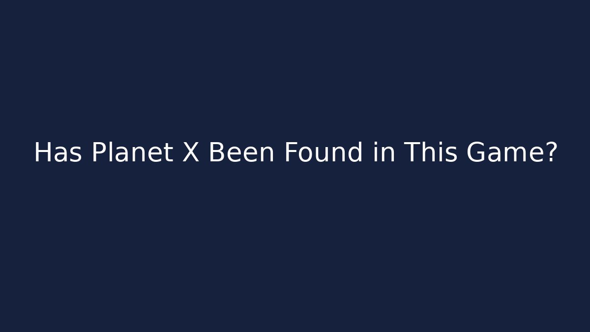 Has Planet X Been Found in This Game?