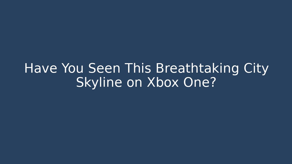 Have You Seen This Breathtaking City Skyline on Xbox One?