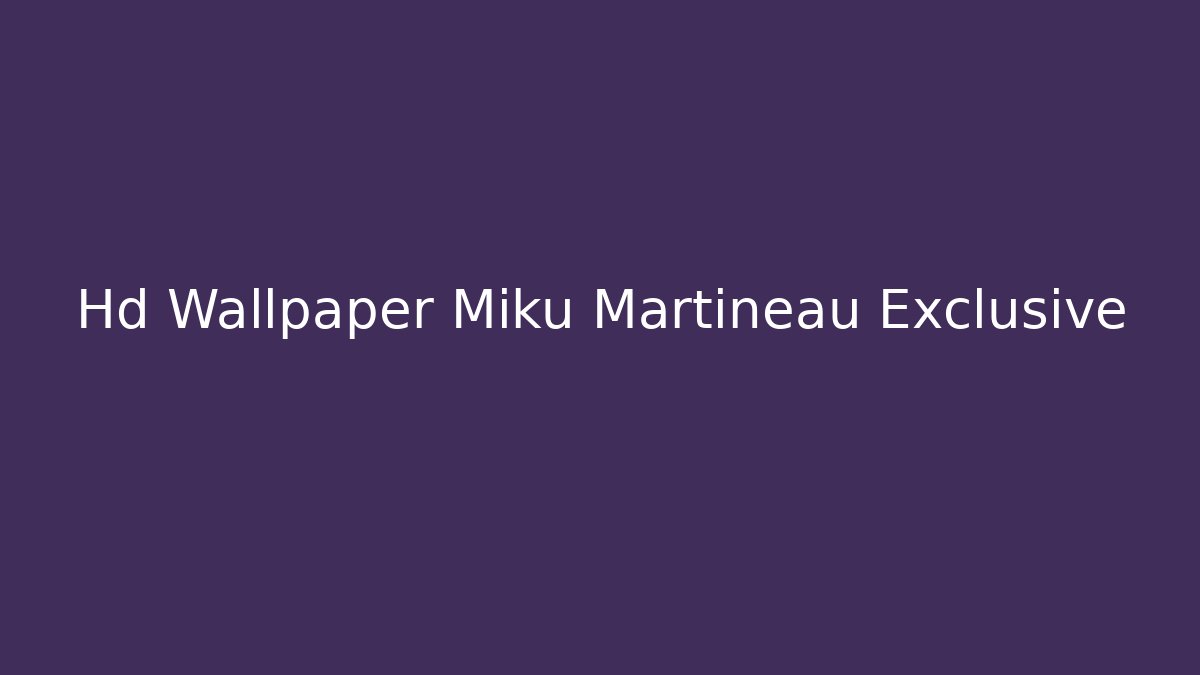 Hd Wallpaper Miku Martineau Exclusive