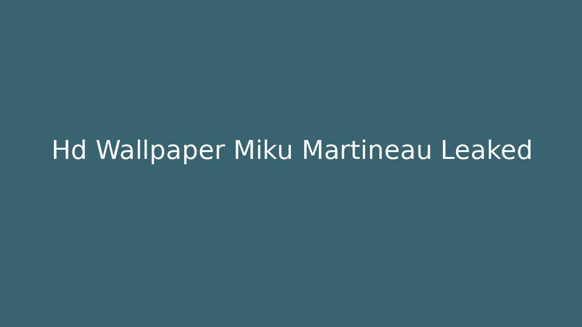 Hd Wallpaper Miku Martineau Leaked