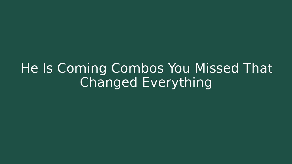 He Is Coming Combos You Missed That Changed Everything